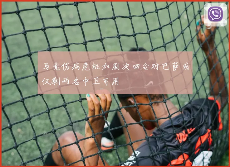 马竞伤病危机加剧次回合对巴萨或仅剩两名中卫可用