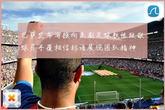 巴萨发布海报向美剧足球教练致敬球员手覆相信标语展现团队精神